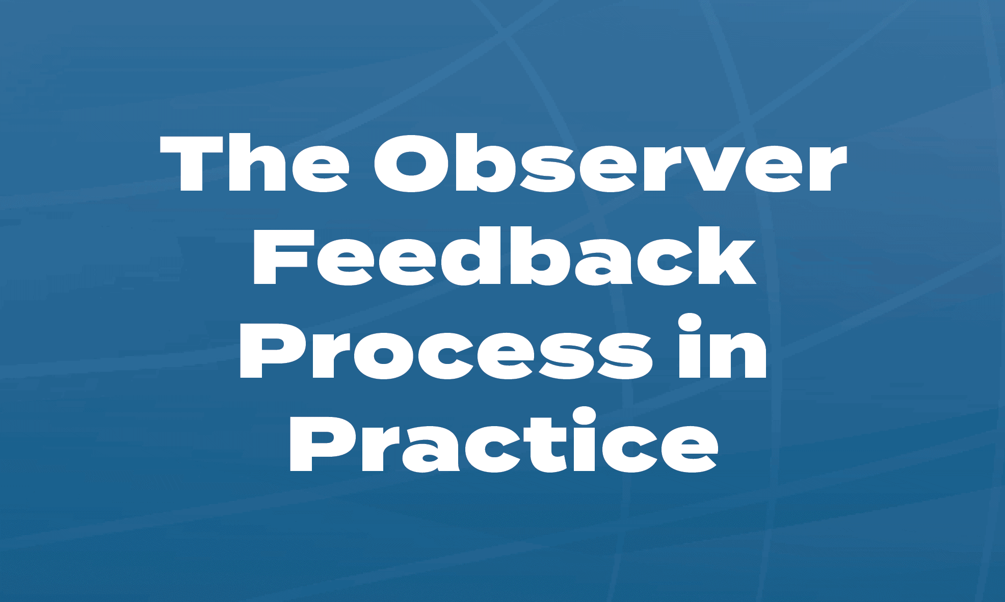 The Observer Feedback Process in Practice